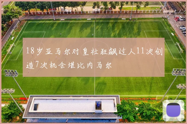 18岁亚马尔对皇社狂飙过人11次创造7次机会堪比内马尔